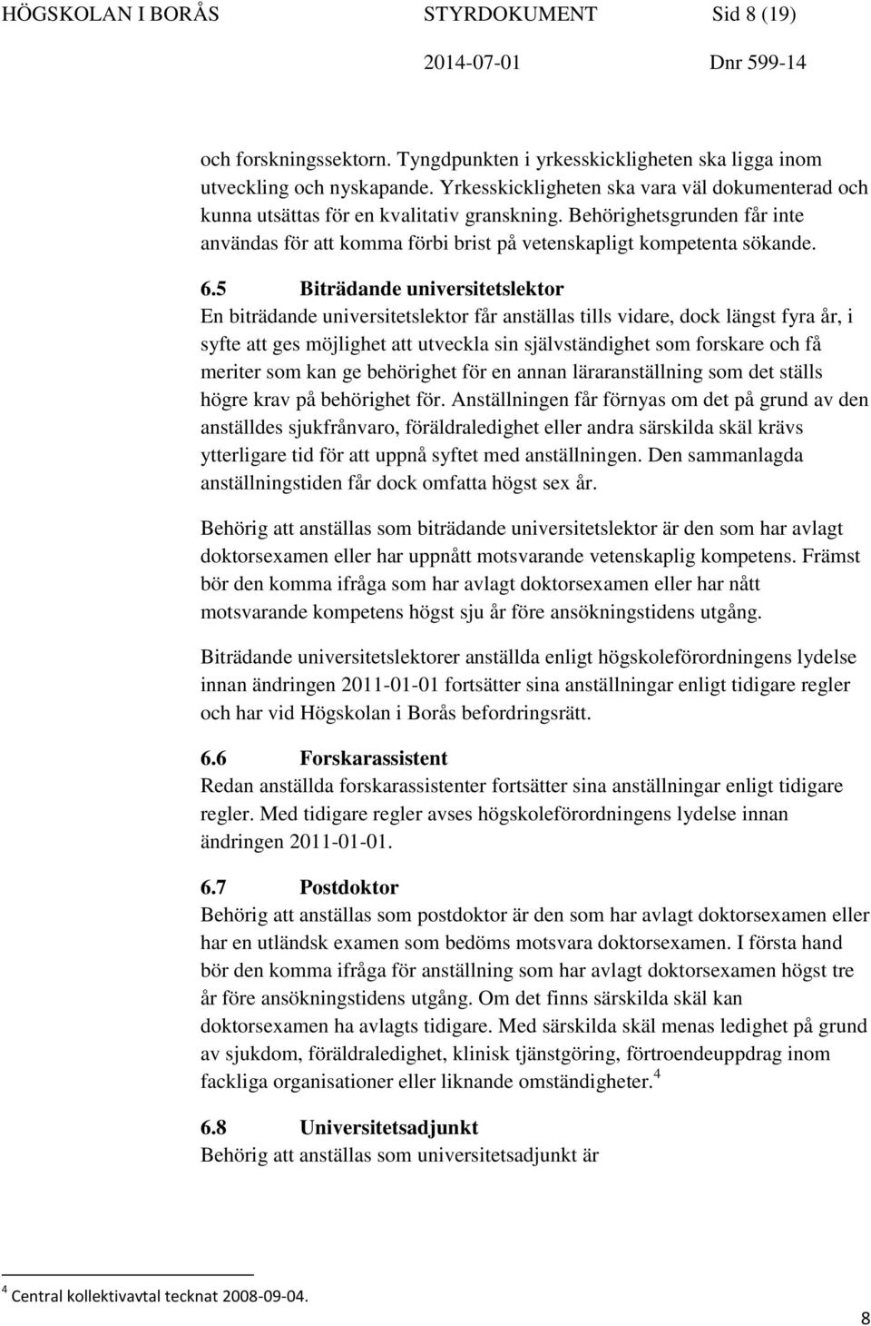 5 Biträdande universitetslektor En biträdande universitetslektor får anställas tills vidare, dock längst fyra år, i syfte att ges möjlighet att utveckla sin självständighet som forskare och få