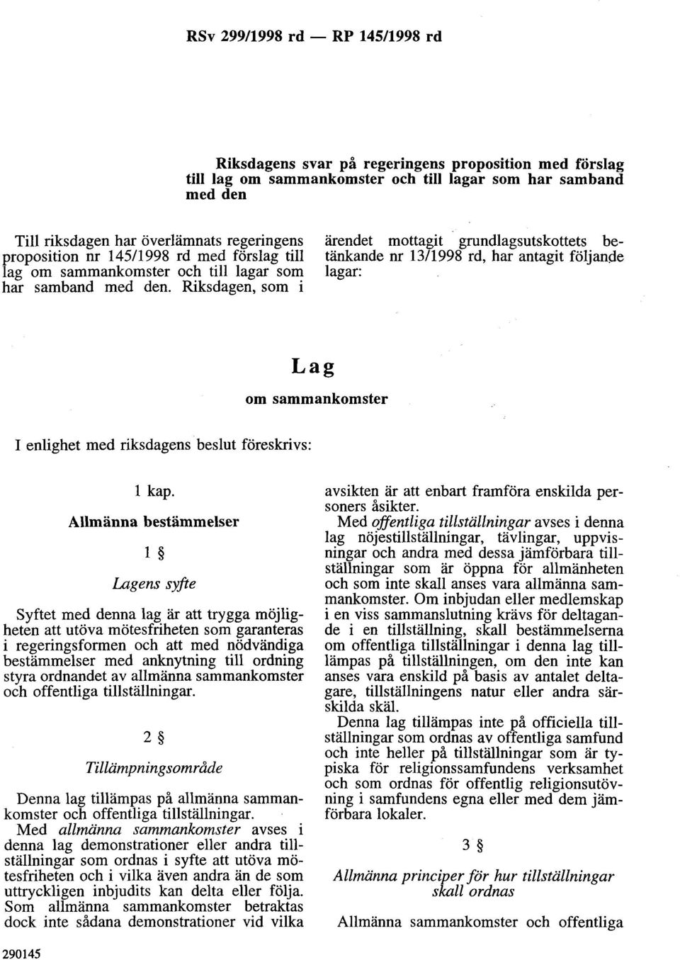 Riksdagen, som i ärendet mottagit grundlagsutskottets betänkande nr 13/1998 rd, har antagit följande lagar: Lag om sammankomster I enlighet med riksdagens beslut föreskrivs: l kap.