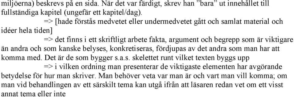 som kanske belyses, konkretiseras, fördjupas av det andra som man har att komma med. Det är de som bygger s.a.s. skelettet runt vilket texten byggs upp => i vilken ordning man presenterar de viktigaste elementen har avgörande betydelse för hur man skriver.