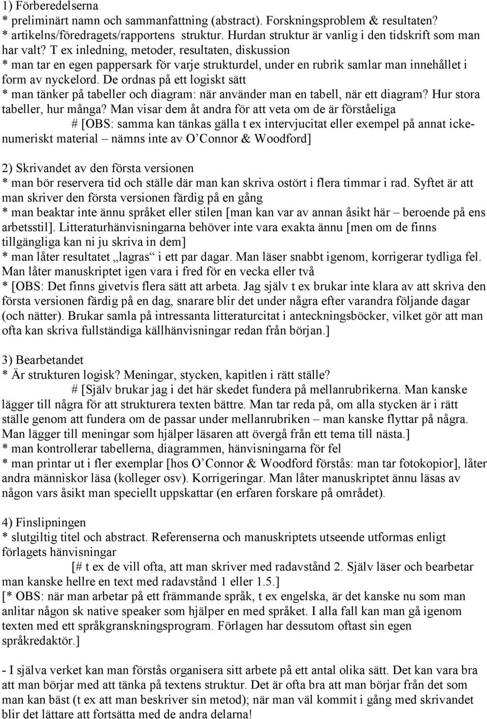 T ex inledning, metoder, resultaten, diskussion * man tar en egen pappersark för varje strukturdel, under en rubrik samlar man innehållet i form av nyckelord.