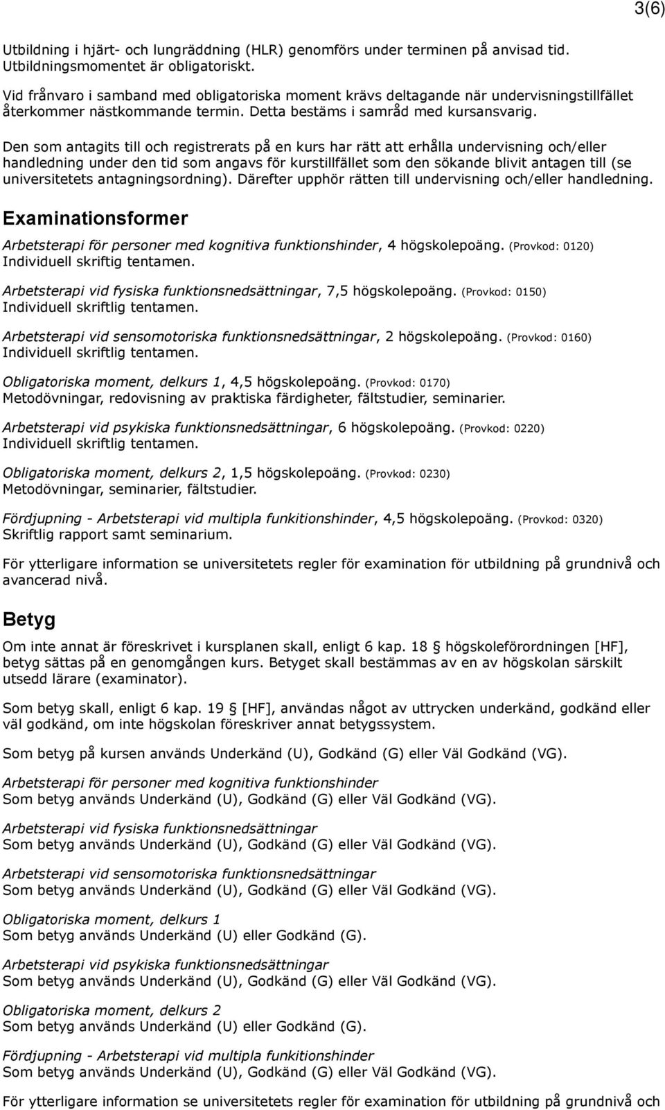 Den som antagits till och registrerats på en kurs har rätt att erhålla undervisning och/eller handledning under den tid som angavs för kurstillfället som den sökande blivit antagen till (se