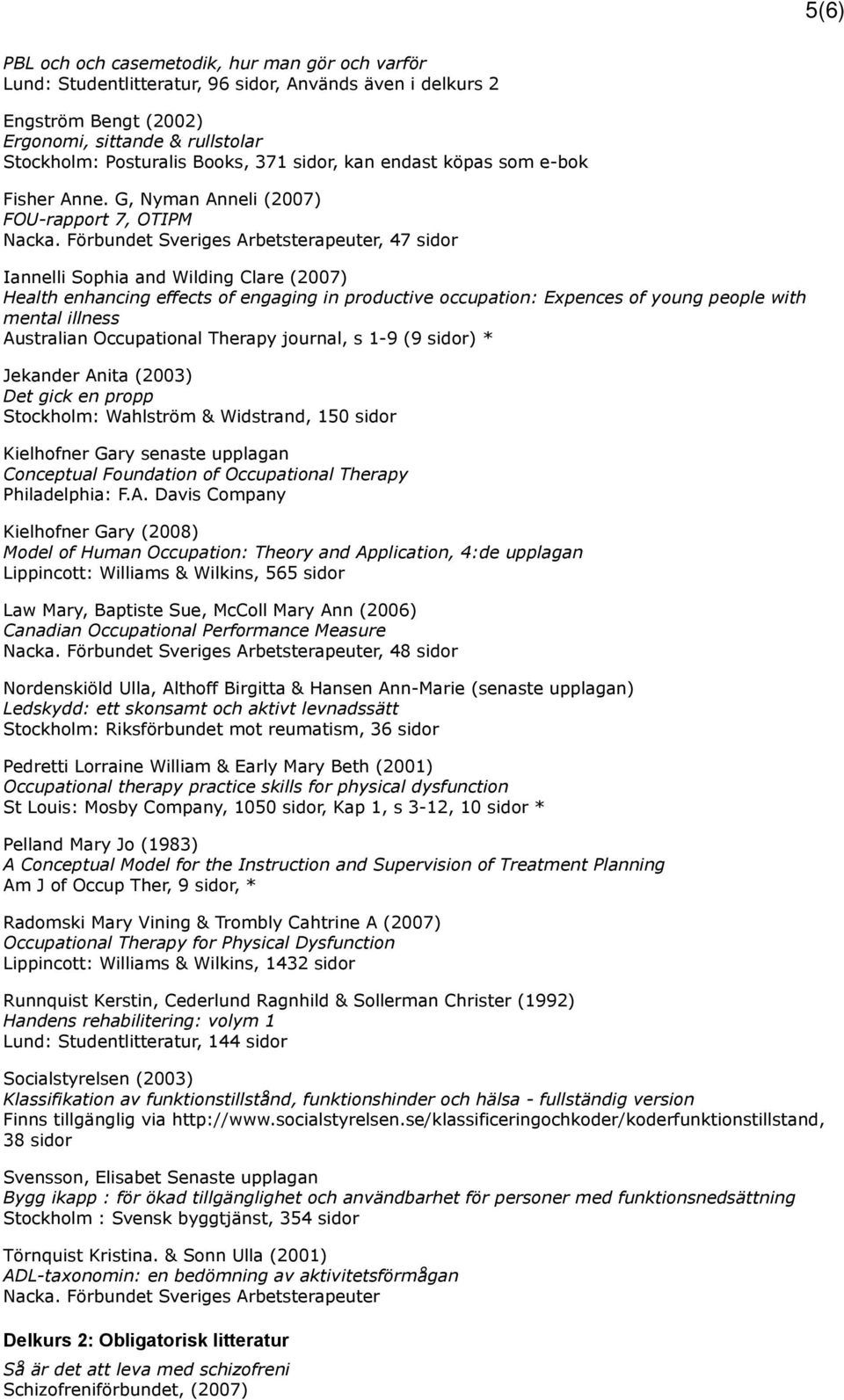 Förbundet Sveriges Arbetsterapeuter, 47 sidor Iannelli Sophia and Wilding Clare (2007) Health enhancing effects of engaging in productive occupation: Expences of young people with mental illness