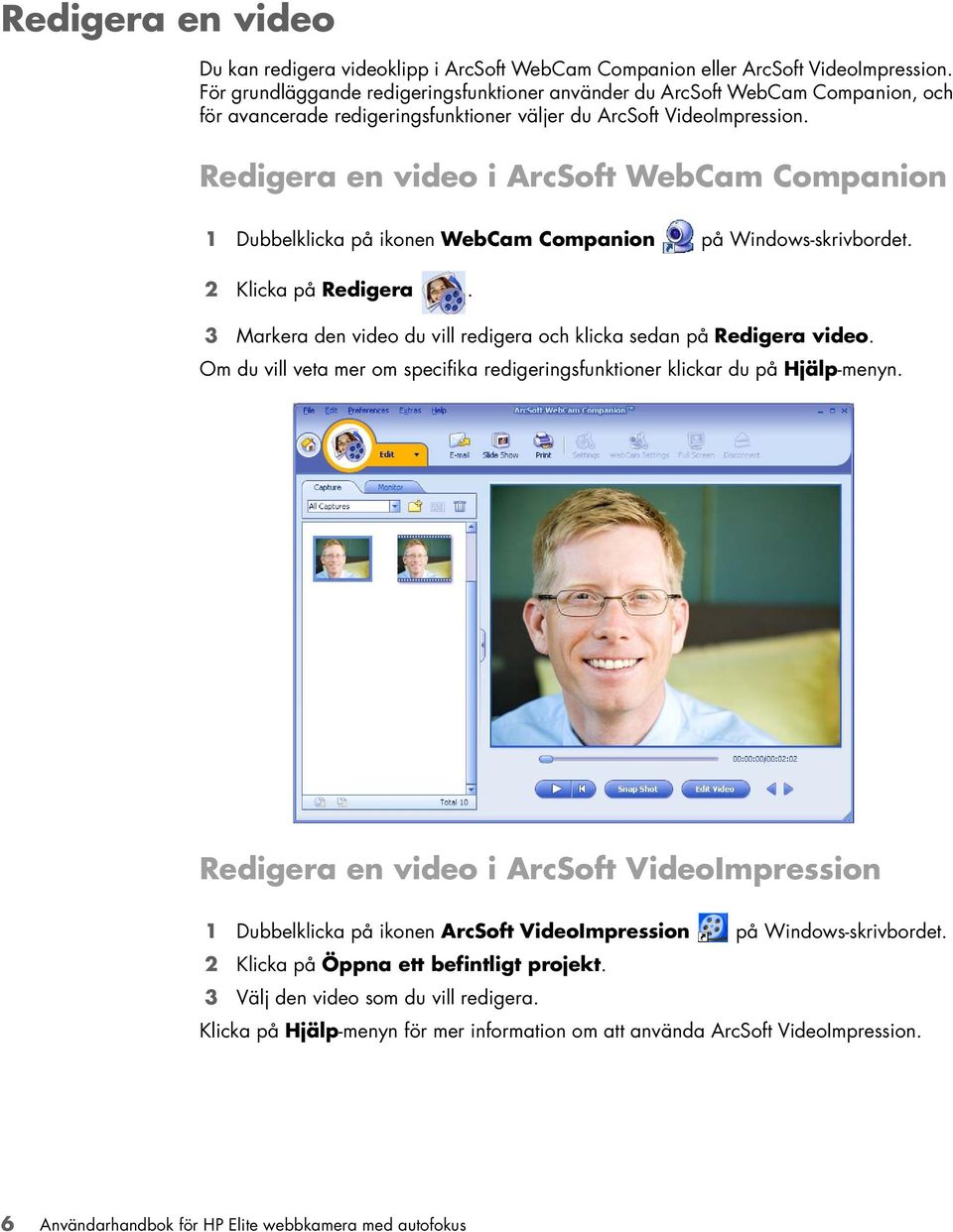 Redigera en video i ArcSoft WebCam Companion 1 Dubbelklicka på ikonen WebCam Companion på Windows-skrivbordet. 2 Klicka på Redigera.