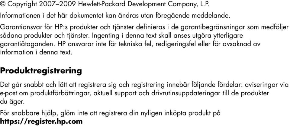 Ingenting i denna text skall anses utgöra ytterligare garantiåtaganden. HP ansvarar inte för tekniska fel, redigeringsfel eller för avsaknad av information i denna text.