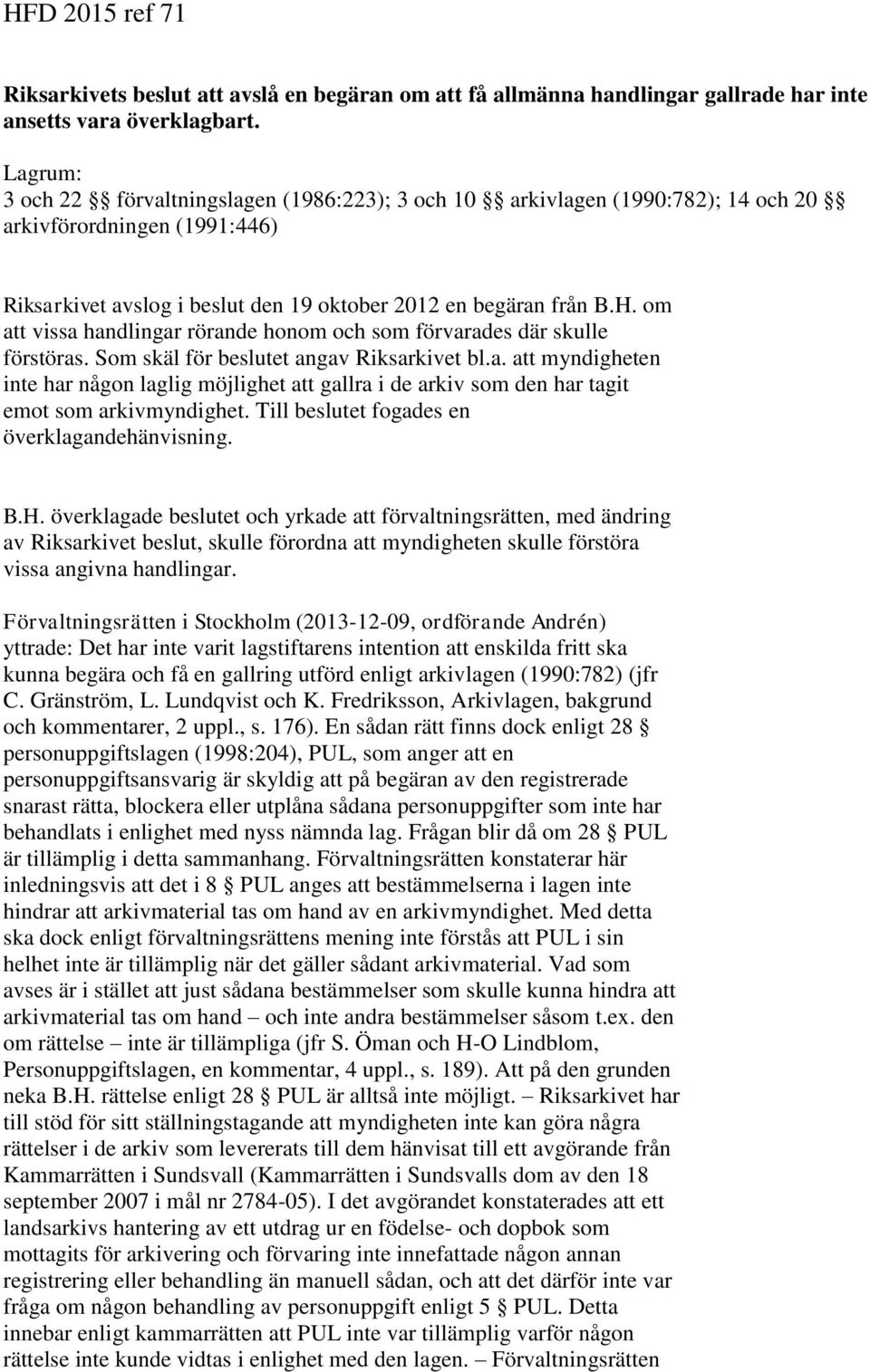 om att vissa handlingar rörande honom och som förvarades där skulle förstöras. Som skäl för beslutet angav Riksarkivet bl.a. att myndigheten inte har någon laglig möjlighet att gallra i de arkiv som den har tagit emot som arkivmyndighet.