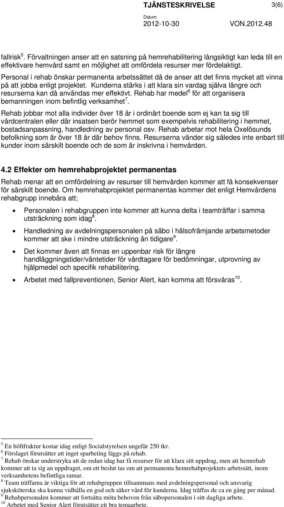 Personal i rehab önskar permanenta arbetssättet då de anser att det finns mycket att vinna på att jobba enligt projektet.