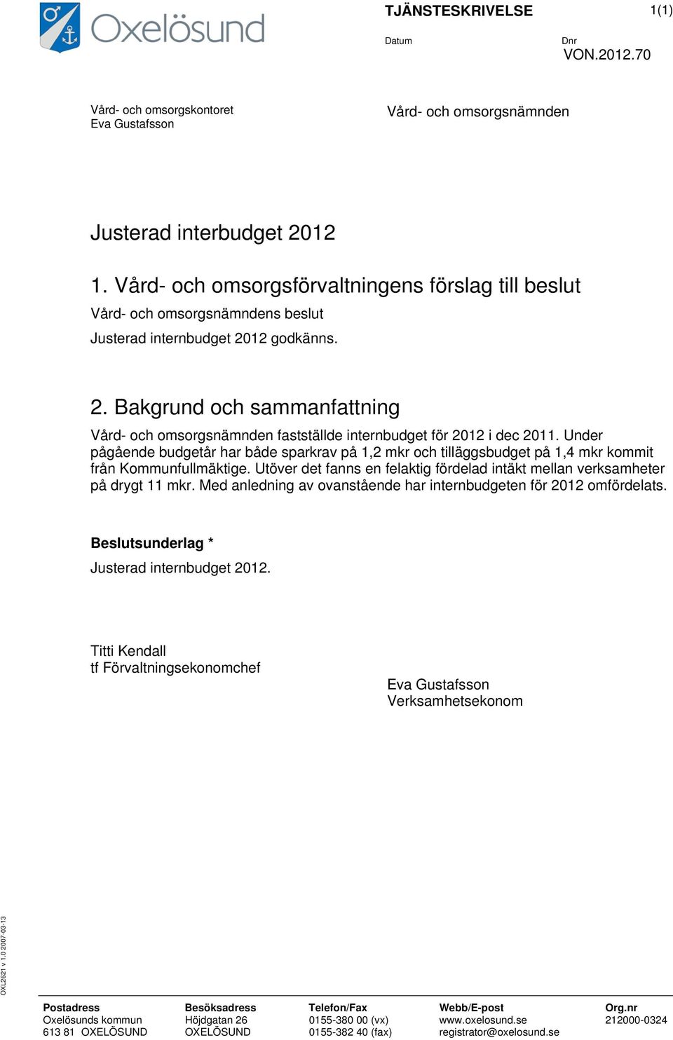 12 godkänns. 2. Bakgrund och sammanfattning Vård- och omsorgsnämnden fastställde internbudget för 2012 i dec 2011.