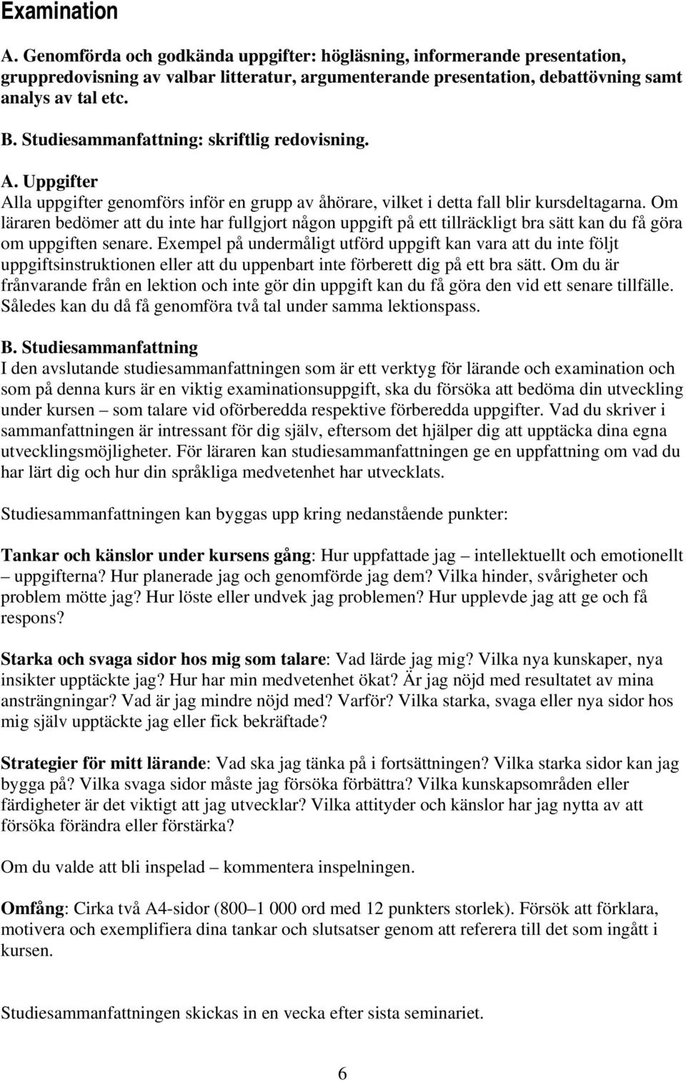 Om läraren bedömer att du inte har fullgjort någon uppgift på ett tillräckligt bra sätt kan du få göra om uppgiften senare.