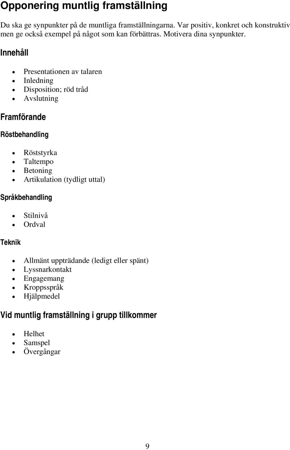 Innehåll Presentationen av talaren Inledning Disposition; röd tråd Avslutning Framförande Röstbehandling Röststyrka Taltempo Betoning