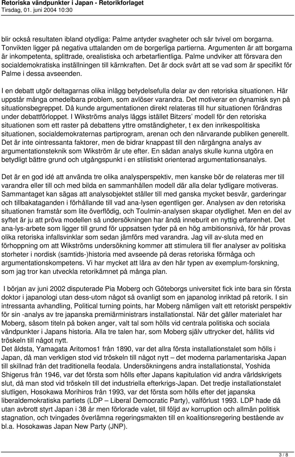 Det är dock svårt att se vad som är specifikt för Palme i dessa avseenden. I en debatt utgör deltagarnas olika inlägg betydelsefulla delar av den retoriska situationen.