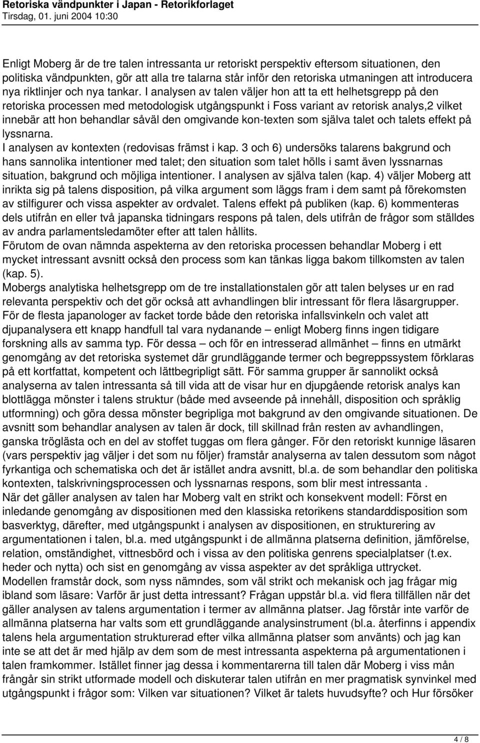 I analysen av talen väljer hon att ta ett helhetsgrepp på den retoriska processen med metodologisk utgångspunkt i Foss variant av retorisk analys,2 vilket innebär att hon behandlar såväl den