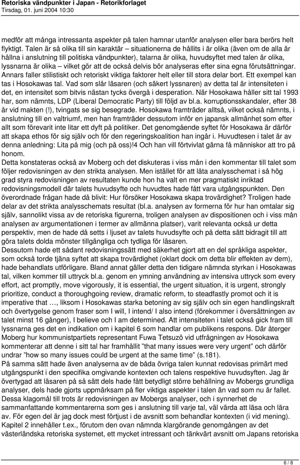lyssnarna är olika vilket gör att de också delvis bör analyseras efter sina egna förutsättningar. Annars faller stilistiskt och retoriskt viktiga faktorer helt eller till stora delar bort.
