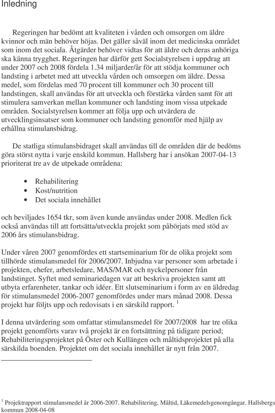 34 miljarder/år för att stödja kommuner och landsting i arbetet med att utveckla vården och omsorgen om äldre.