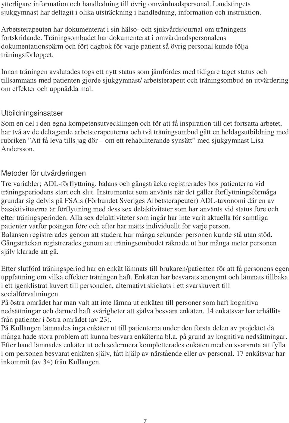 Träningsombudet har dokumenterat i omvårdnadspersonalens dokumentationspärm och fört dagbok för varje patient så övrig personal kunde följa träningsförloppet.