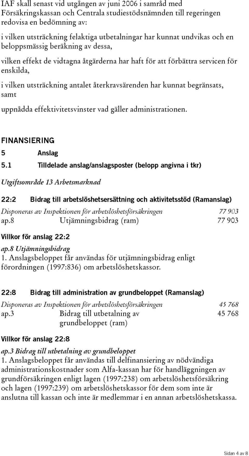 kunnat begränsats, samt uppnådda effektivitetsvinster vad gäller administrationen. FINANSIERING 5 Anslag 5.