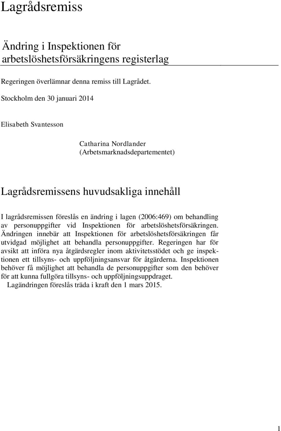 om behandling av personuppgifter vid Inspektionen för arbetslöshetsförsäkringen. Ändringen innebär att Inspektionen för arbetslöshetsförsäkringen får utvidgad möjlighet att behandla personuppgifter.