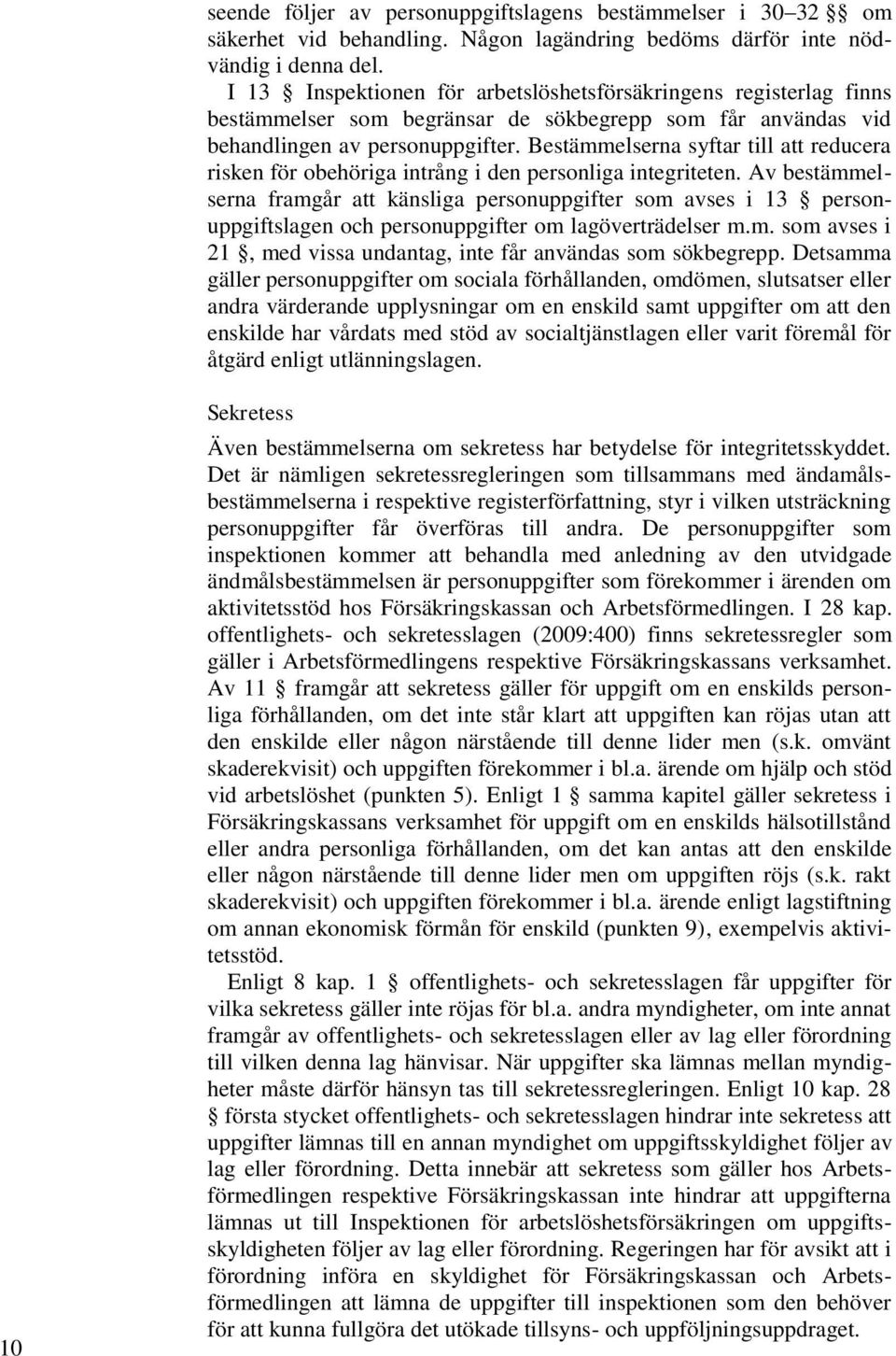 Bestämmelserna syftar till att reducera risken för obehöriga intrång i den personliga integriteten.