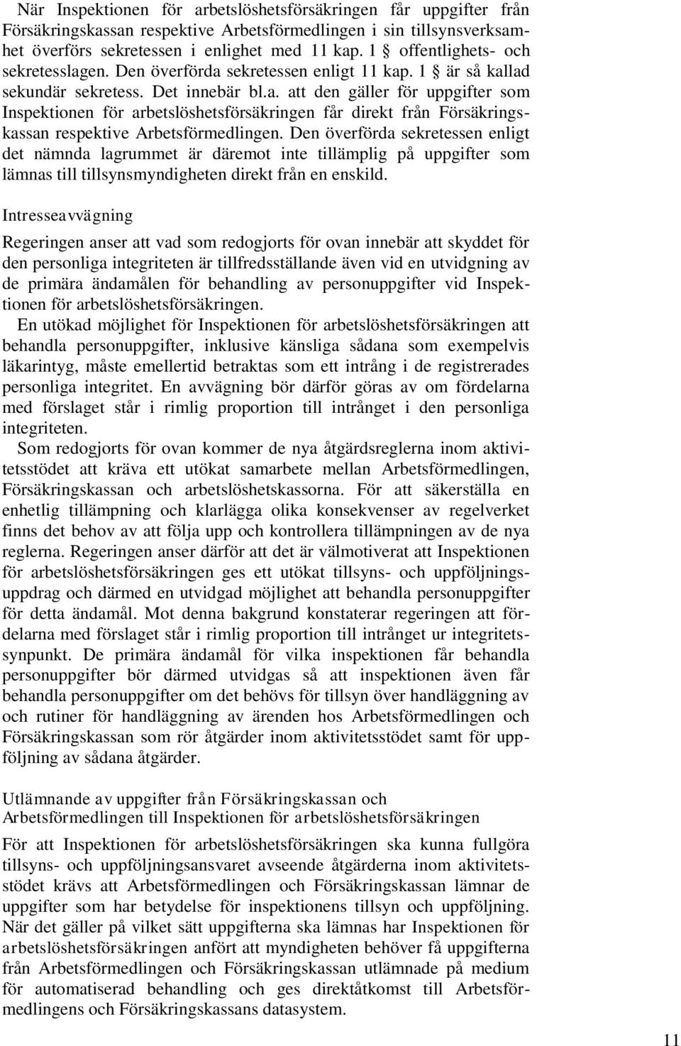 Den överförda sekretessen enligt det nämnda lagrummet är däremot inte tillämplig på uppgifter som lämnas till tillsynsmyndigheten direkt från en enskild.