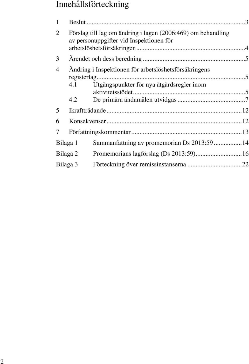 .. 4 3 Ärendet och dess beredning... 5 4 Ändring i Inspektionen för arbetslöshetsförsäkringens registerlag... 5 4.1 Utgångspunkter för nya åtgärdsregler inom aktivitetsstödet.