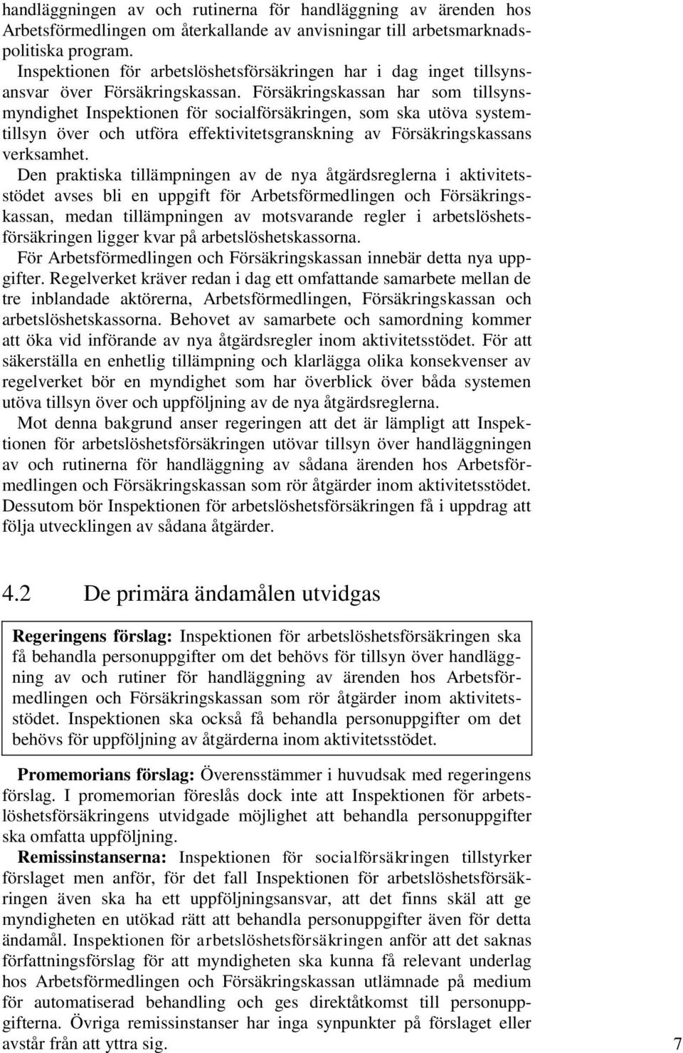 Försäkringskassan har som tillsynsmyndighet Inspektionen för socialförsäkringen, som ska utöva systemtillsyn över och utföra effektivitetsgranskning av Försäkringskassans verksamhet.