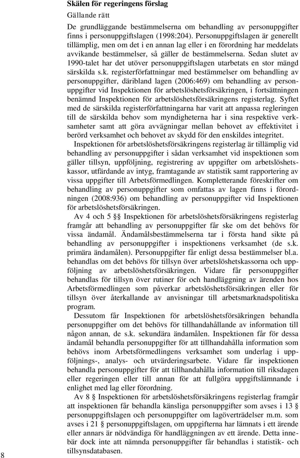 Sedan slutet av 1990-talet har det utöver personuppgiftslagen utarbetats en stor mängd särski