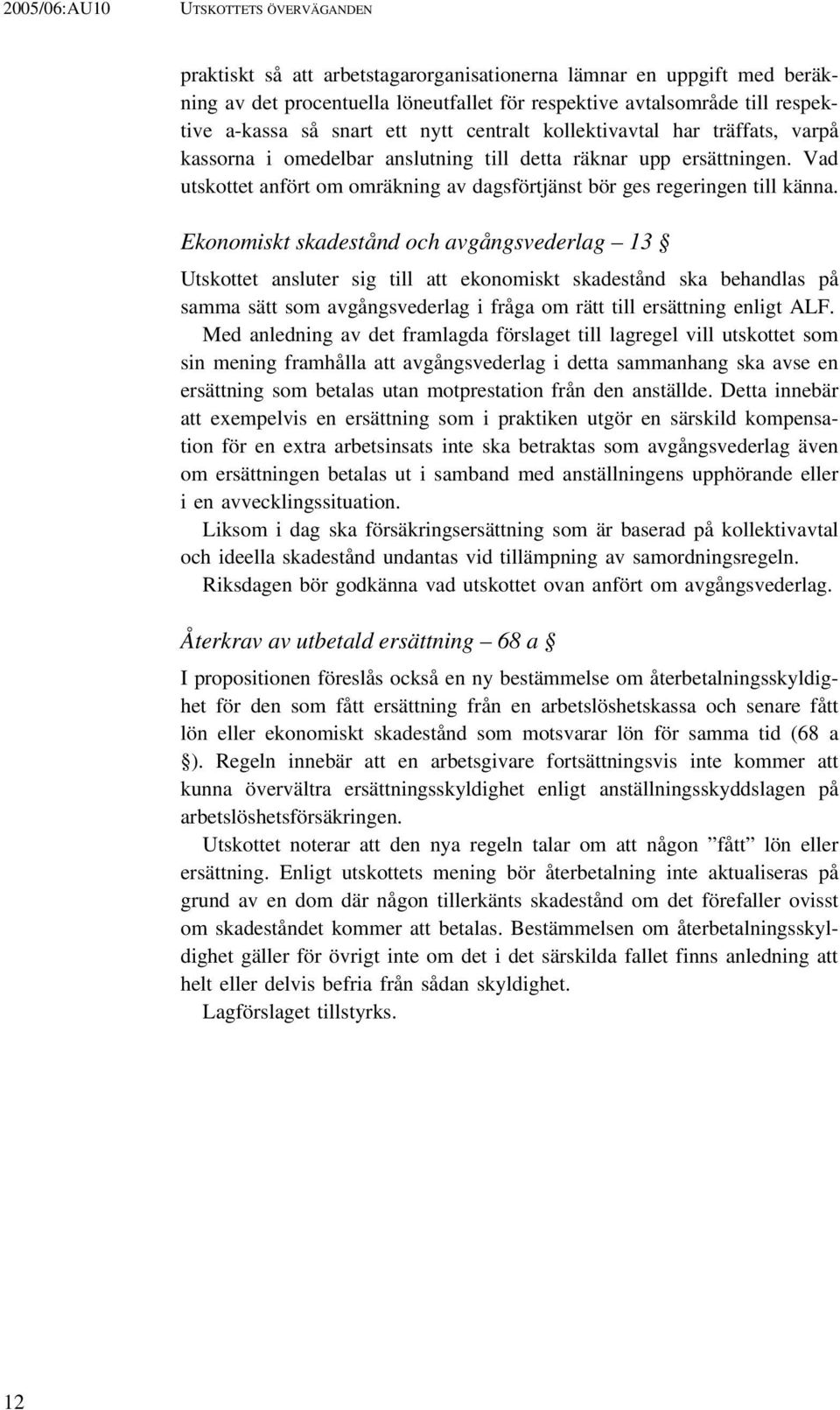 Ekonomiskt skadestånd och avgångsvederlag 13 Utskottet ansluter sig till att ekonomiskt skadestånd ska behandlas på samma sätt som avgångsvederlag i fråga om rätt till ersättning enligt ALF.