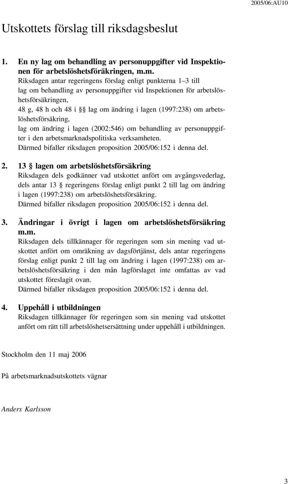 m. Riksdagen antar regeringens förslag enligt punkterna 1 3 till lag om behandling av personuppgifter vid Inspektionen för arbetslöshetsförsäkringen, 48 g, 48 h och 48 i lag om ändring i lagen