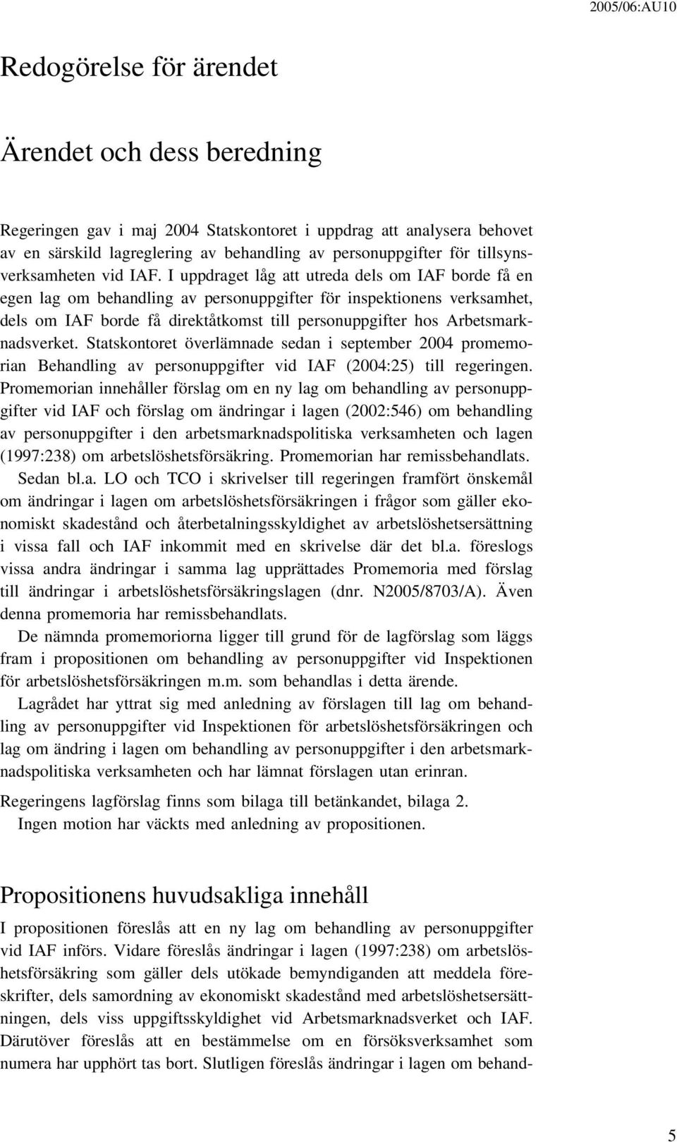 I uppdraget låg att utreda dels om IAF borde få en egen lag om behandling av personuppgifter för inspektionens verksamhet, dels om IAF borde få direktåtkomst till personuppgifter hos