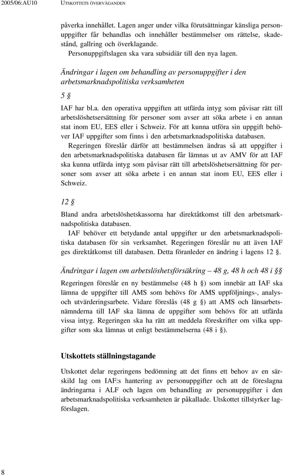 Personuppgiftslagen ska vara subsidiär till den nya lagen. Ändringar i lagen om behandling av personuppgifter i den arbetsmarknadspolitiska verksamheten 5 IAF har bl.a. den operativa uppgiften att utfärda intyg som påvisar rätt till arbetslöshetsersättning för personer som avser att söka arbete i en annan stat inom EU, EES eller i Schweiz.