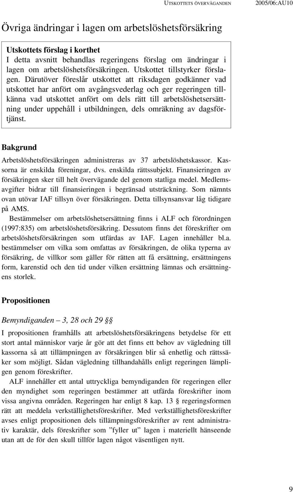 Därutöver föreslår utskottet att riksdagen godkänner vad utskottet har anfört om avgångsvederlag och ger regeringen tillkänna vad utskottet anfört om dels rätt till arbetslöshetsersättning under