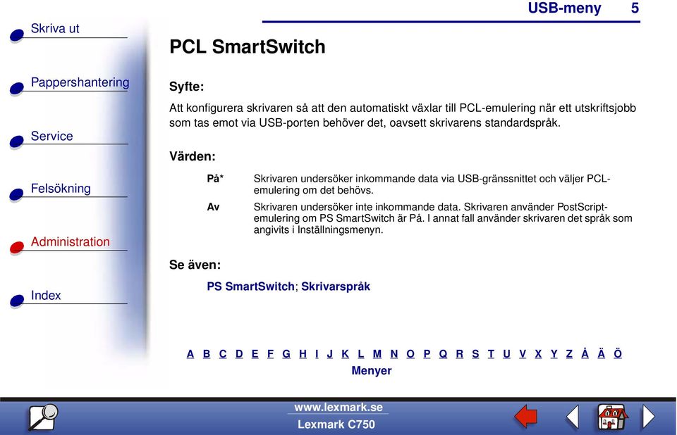 På* Av Se även: Skrivaren undersöker inkommande data via USB-gränssnittet och väljer PCLemulering om det behövs.