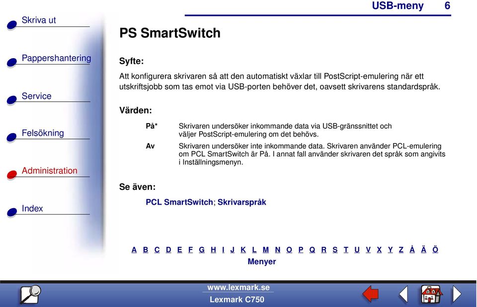 På* Av Se även: Skrivaren undersöker inkommande data via USB-gränssnittet och väljer PostScript-emulering om det behövs.