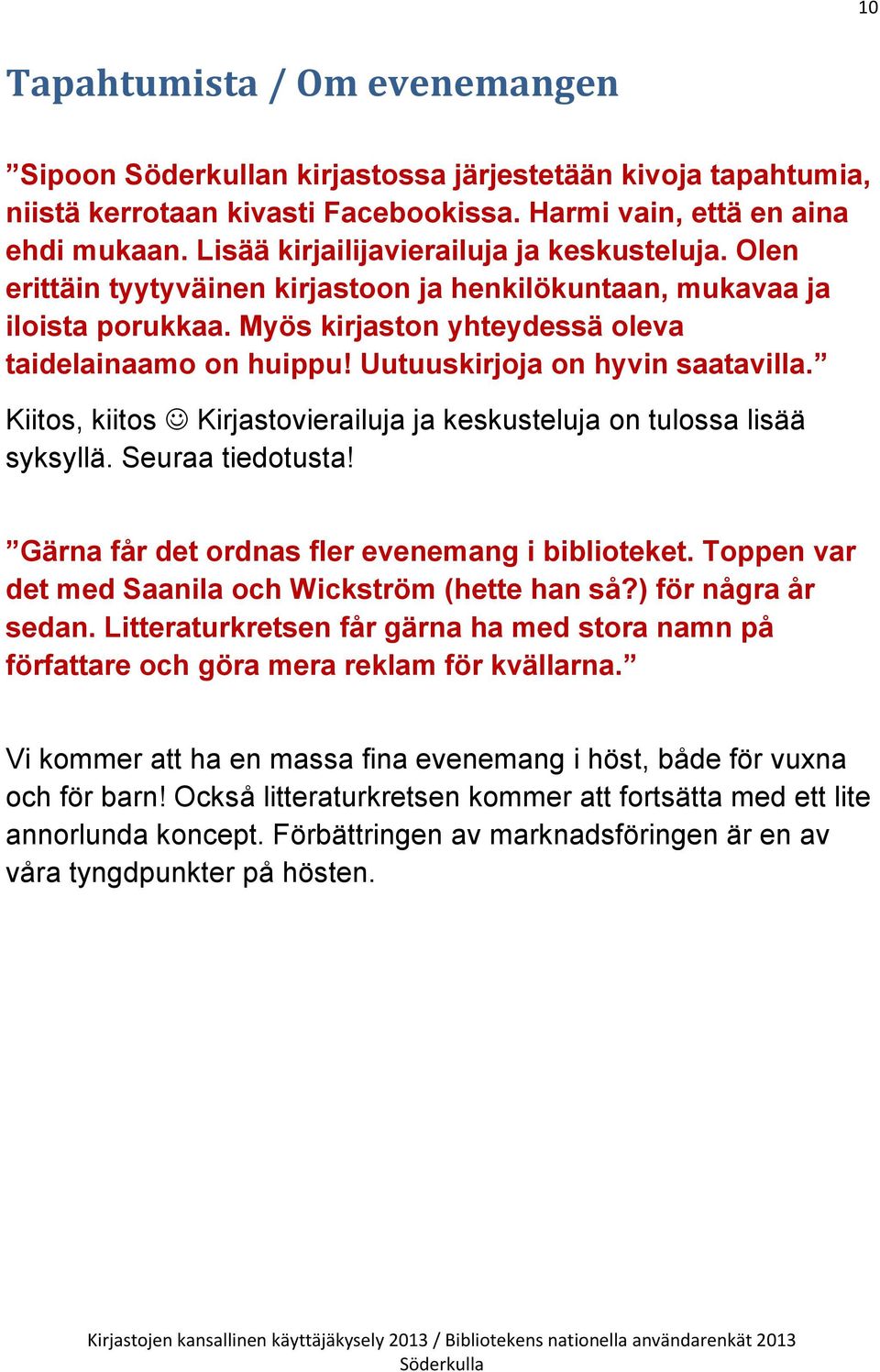 Uutuuskirjoja on hyvin saatavilla. Kiitos, kiitos Kirjastovierailuja ja keskusteluja on tulossa lisää syksyllä. Seuraa tiedotusta! Gärna får det ordnas fler evenemang i biblioteket.