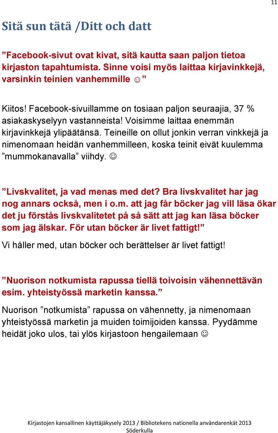 Teineille on ollut jonkin verran vinkkejä ja nimenomaan heidän vanhemmilleen, koska teinit eivät kuulemma mummokanavalla viihdy. Livskvalitet, ja vad menas med det?