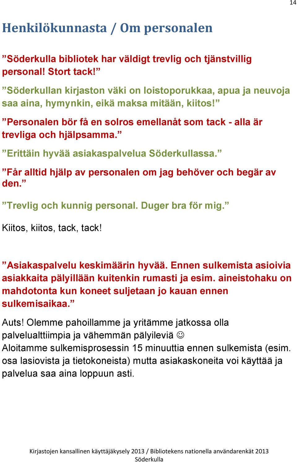 Erittäin hyvää asiakaspalvelua ssa. Får alltid hjälp av personalen om jag behöver och begär av den. Trevlig och kunnig personal. Duger bra för mig. Kiitos, kiitos, tack, tack!