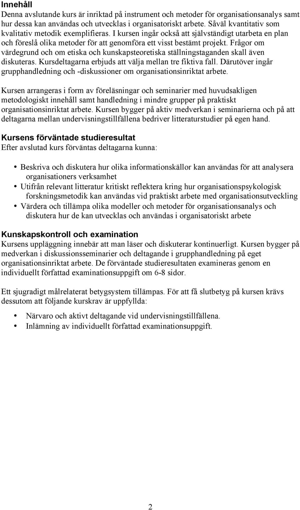 Frågor om värdegrund och om etiska och kunskapsteoretiska ställningstaganden skall även diskuteras. Kursdeltagarna erbjuds att välja mellan tre fiktiva fall.