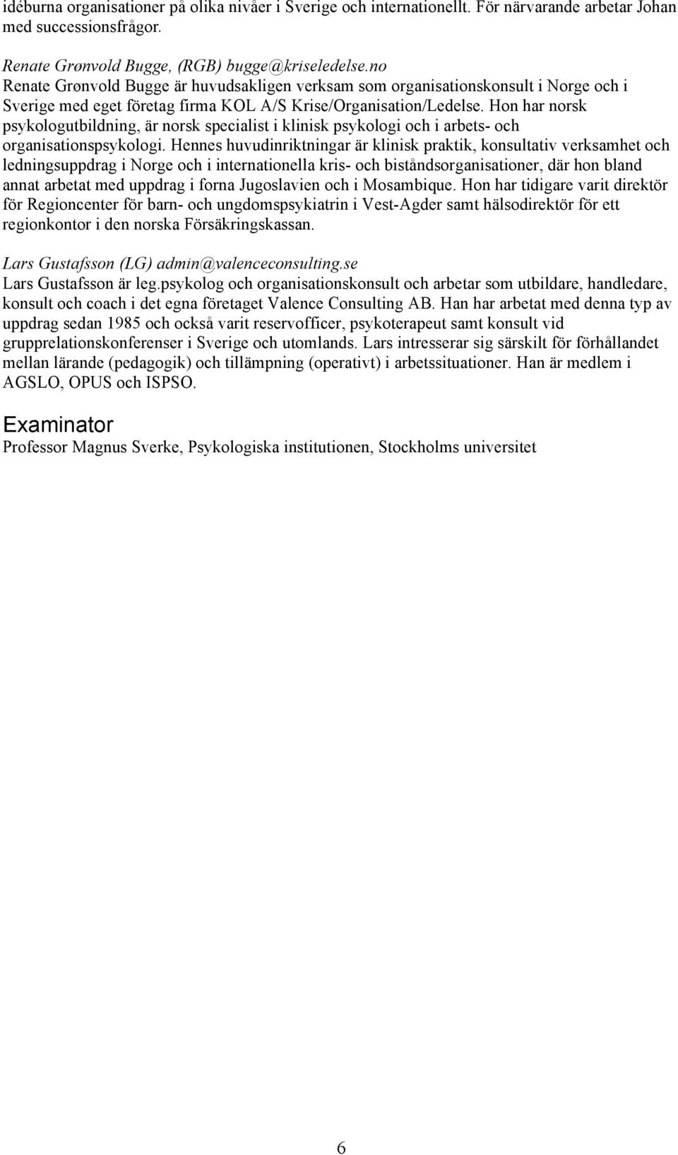 Hon har norsk psykologutbildning, är norsk specialist i klinisk psykologi och i arbets- och organisationspsykologi.