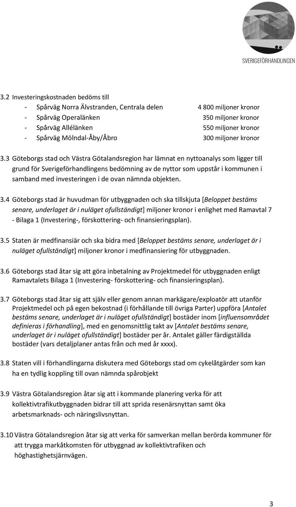 3 Göteborgs stad och Västra Götalandsregion har lämnat en nyttoanalys som ligger till grund för Sverigeförhandlingens bedömning av de nyttor som uppstår i kommunen i samband med investeringen i de