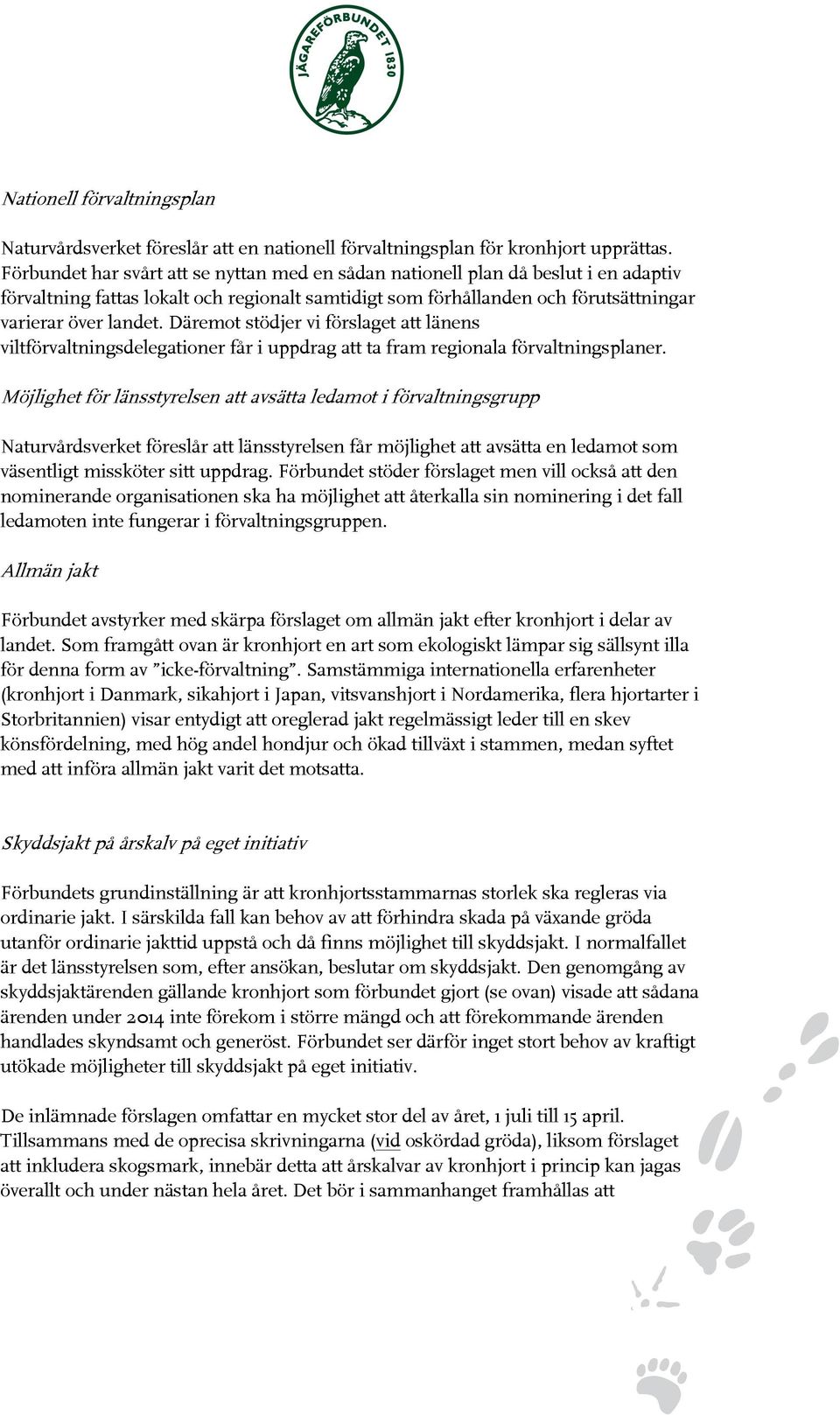 Däremot stödjer vi förslaget att länens viltförvaltningsdelegationer får i uppdrag att ta fram regionala förvaltningsplaner.