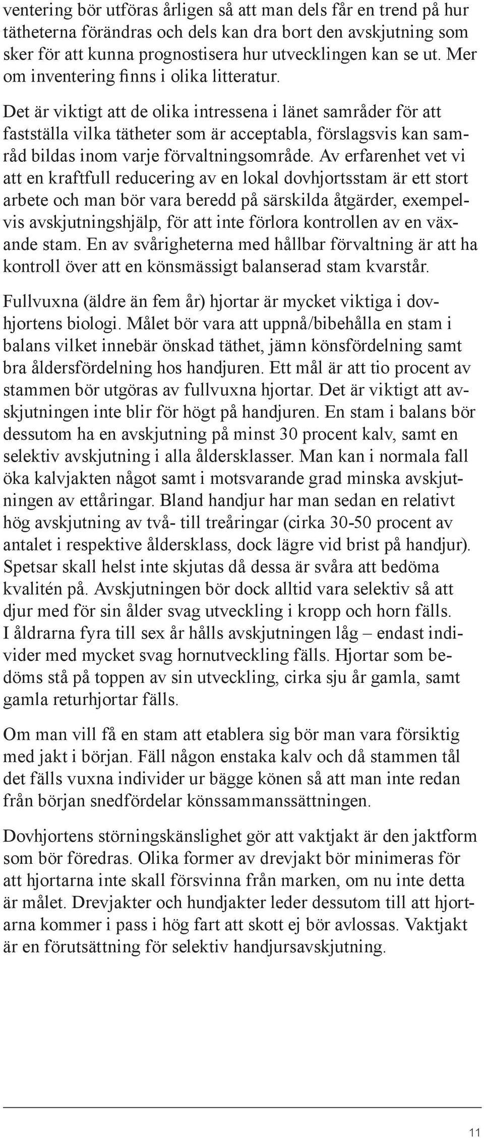 Det är viktigt att de olika intressena i länet samråder för att fastställa vilka tätheter som är acceptabla, förslagsvis kan samråd bildas inom varje förvaltningsområde.