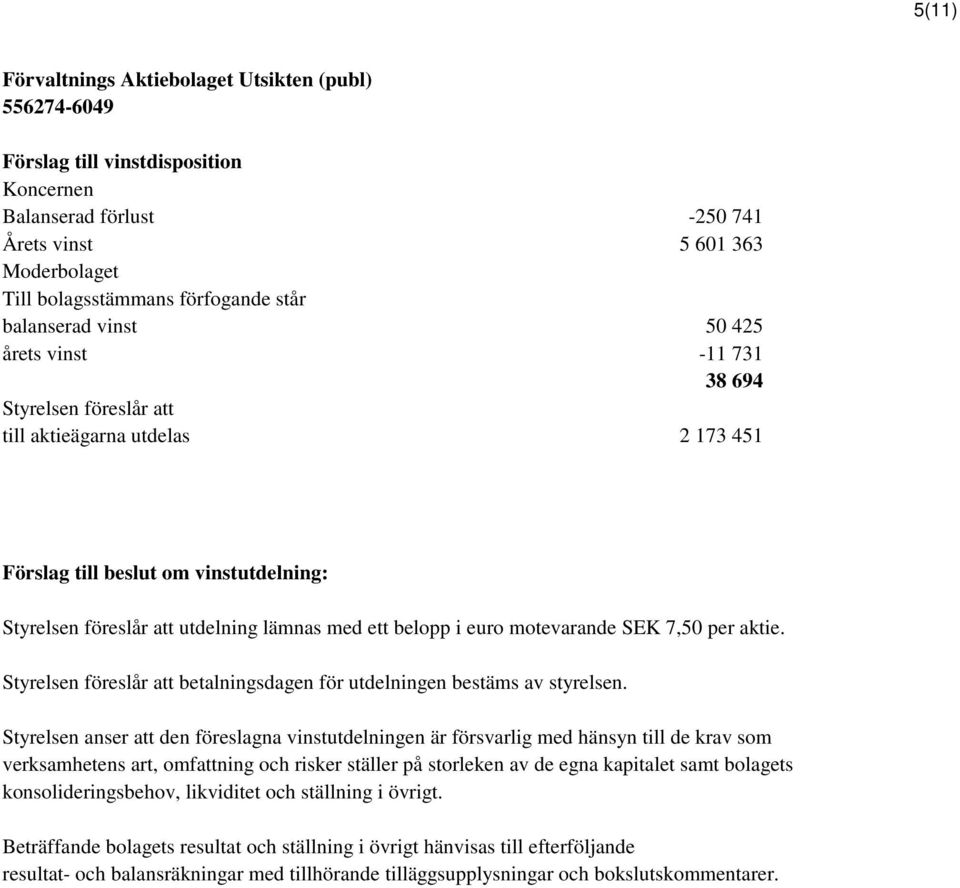 Styrelsen föreslår att betalningsdagen för utdelningen bestäms av styrelsen.