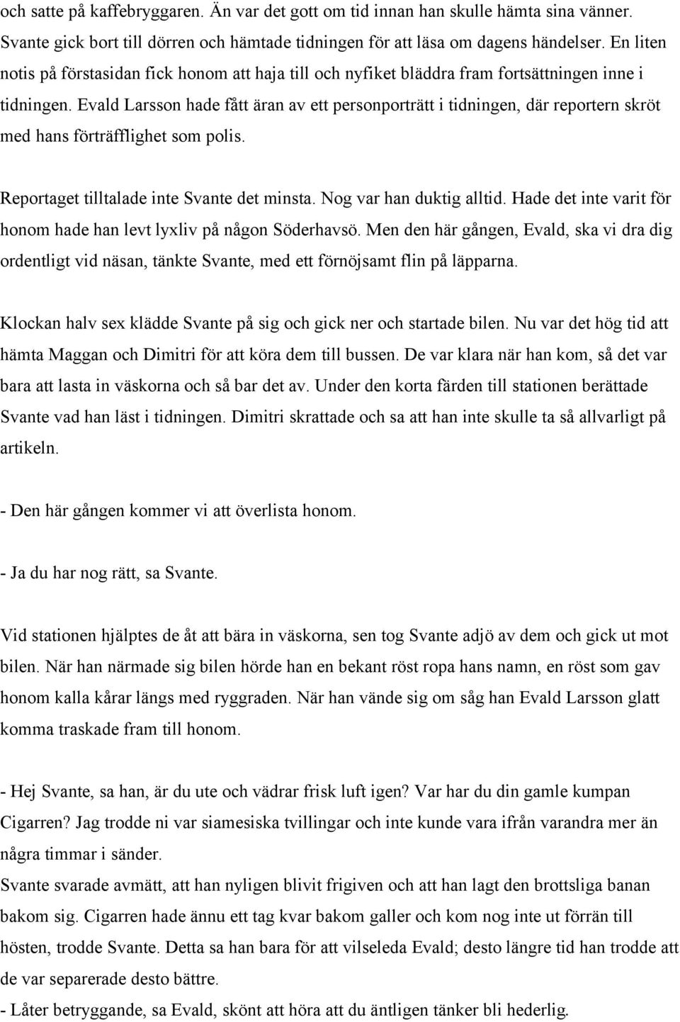 Evald Larsson hade fått äran av ett personporträtt i tidningen, där reportern skröt med hans förträfflighet som polis. Reportaget tilltalade inte Svante det minsta. Nog var han duktig alltid.