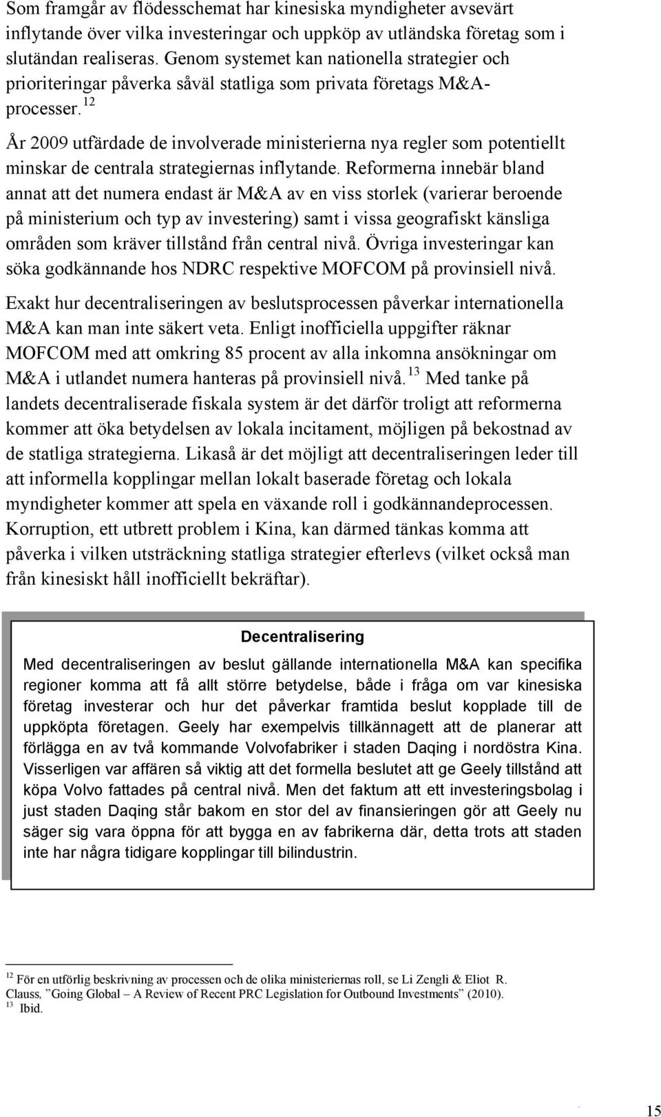 12 År 2009 utfärdade de involverade ministerierna nya regler som potentiellt minskar de centrala strategiernas inflytande.