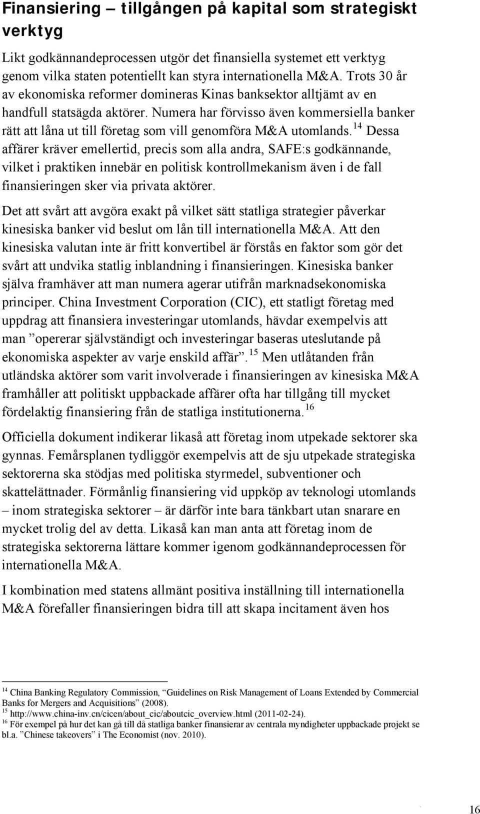 Numera har förvisso även kommersiella banker rätt att låna ut till företag som vill genomföra M&A utomlands.