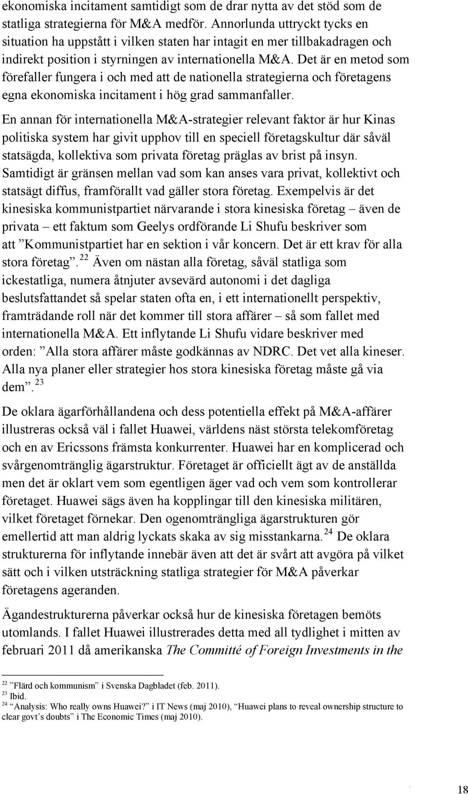 Det är en metod som förefaller fungera i och med att de nationella strategierna och företagens egna ekonomiska incitament i hög grad sammanfaller.