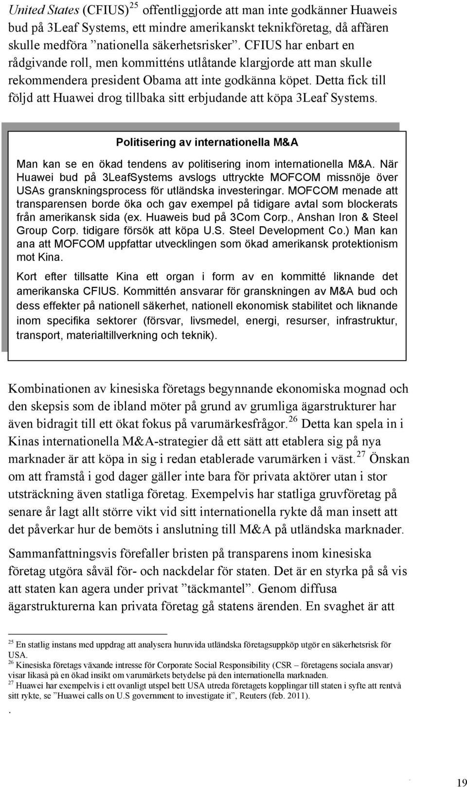 Detta fick till följd att Huawei drog tillbaka sitt erbjudande att köpa 3Leaf Systems. Politisering av internationella M&A Man kan se en ökad tendens av politisering inom internationella M&A.