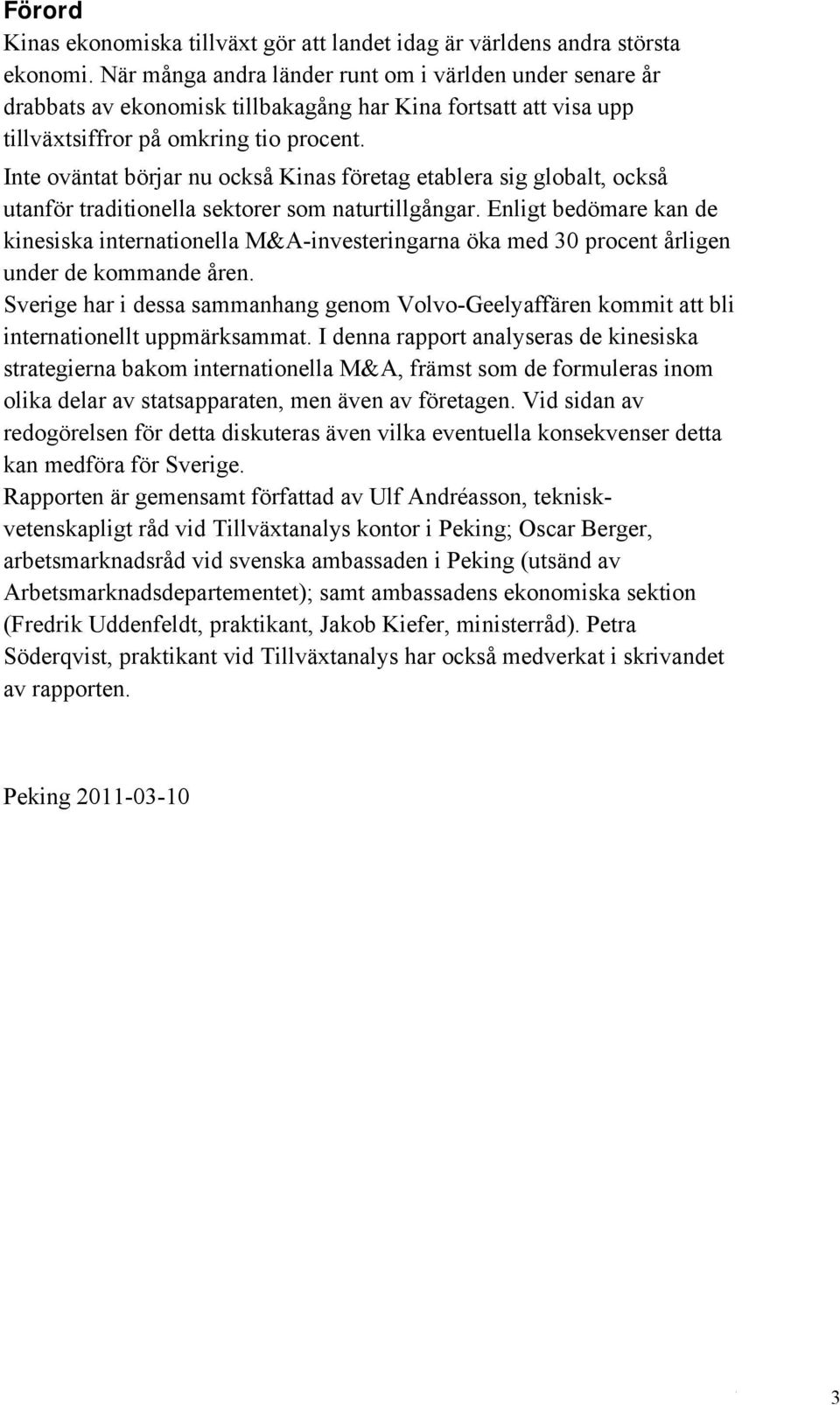 Inte oväntat börjar nu också Kinas företag etablera sig globalt, också utanför traditionella sektorer som naturtillgångar.