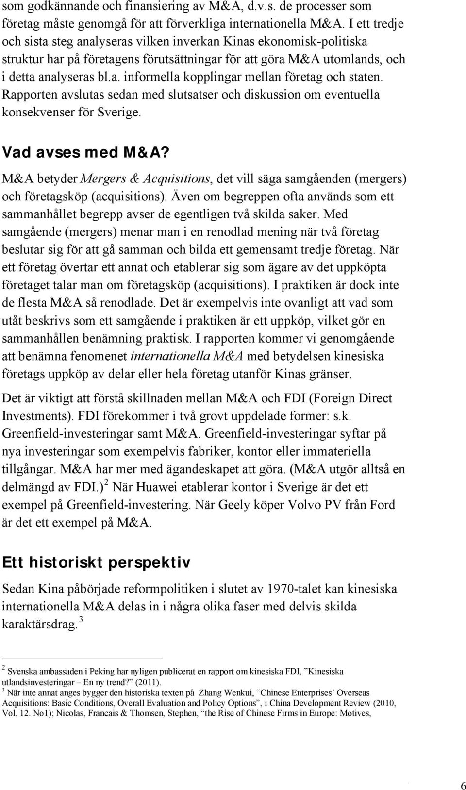 Rapporten avslutas sedan med slutsatser och diskussion om eventuella konsekvenser för Sverige. Vad avses med M&A?