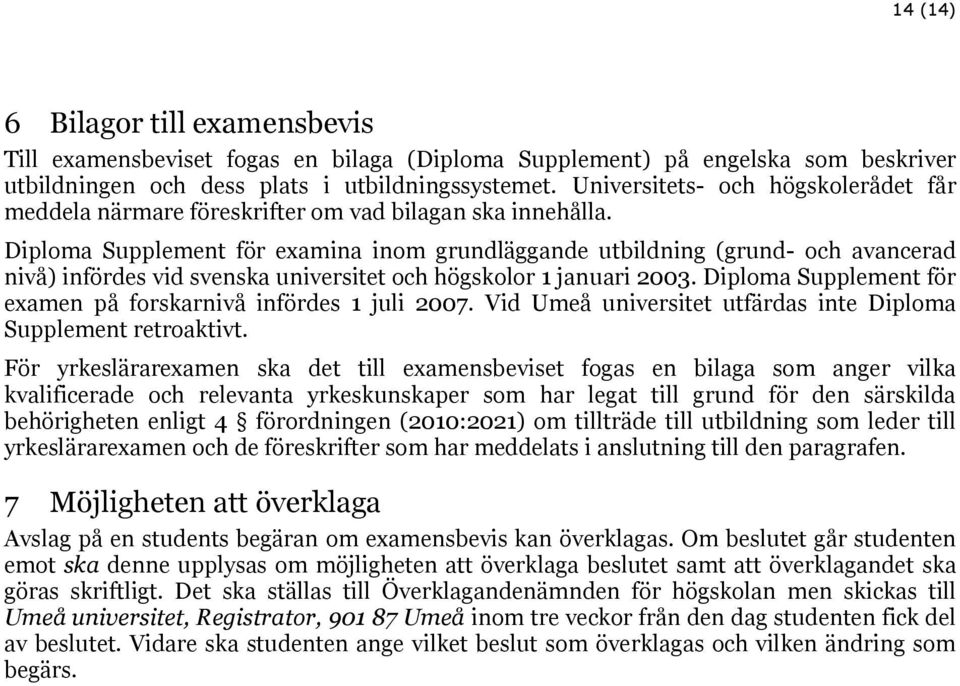 Diploma Supplement för examina inom grundläggande utbildning (grund- och avancerad nivå) infördes vid svenska universitet och högskolor 1 januari 2003.