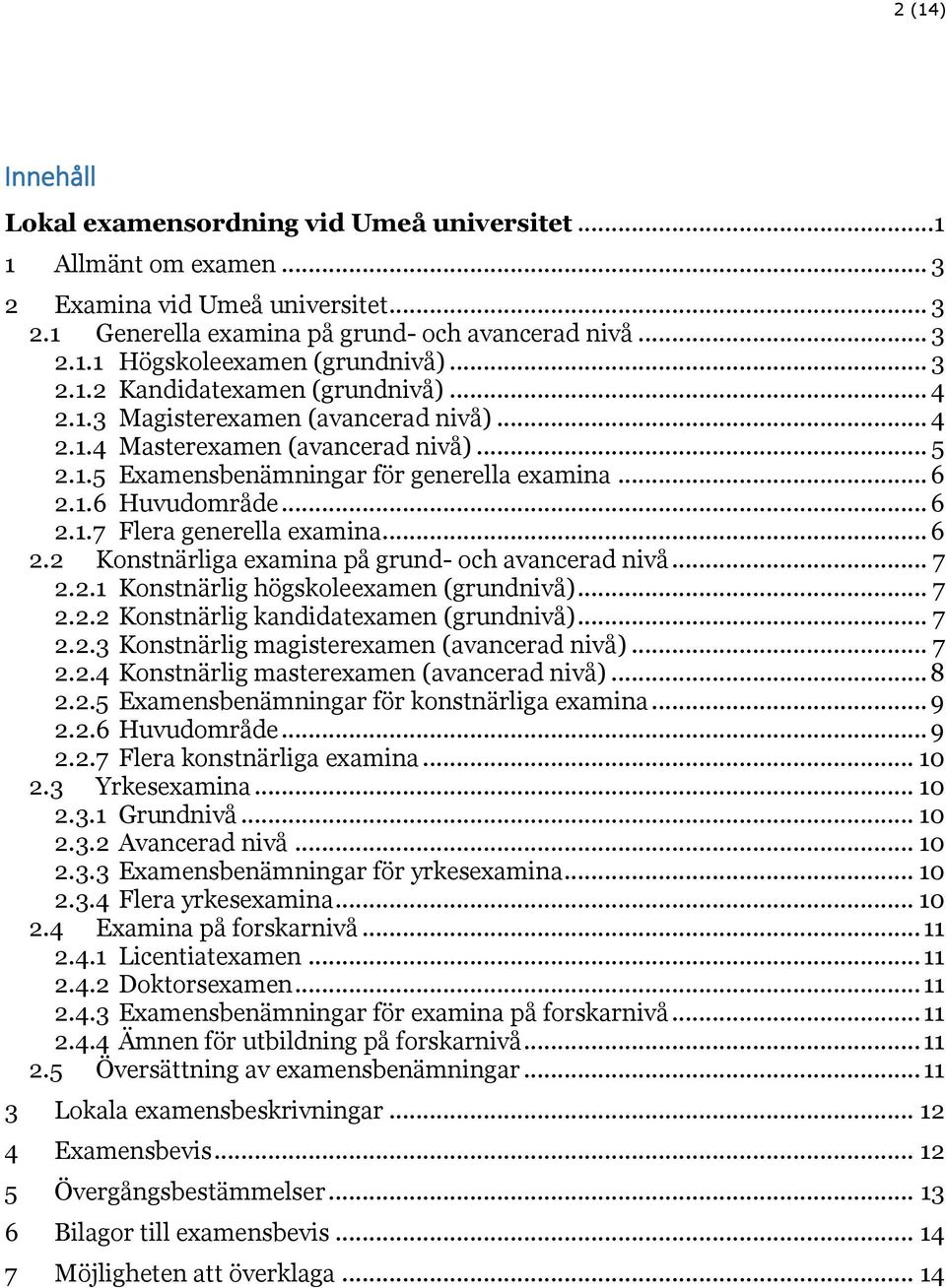 .. 6 2.1.7 Flera generella examina... 6 2.2 Konstnärliga examina på grund- och avancerad nivå... 7 2.2.1 Konstnärlig högskoleexamen (grundnivå)... 7 2.2.2 Konstnärlig kandidatexamen (grundnivå)... 7 2.2.3 Konstnärlig magisterexamen (avancerad nivå).